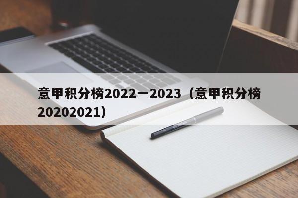 意甲积分榜2022一2023（意甲积分榜20202021）