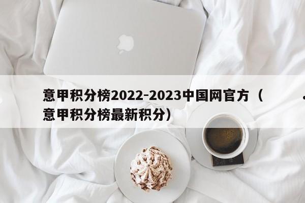 意甲积分榜2022-2023中国网官方（意甲积分榜最新积分）