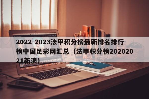 2022-2023法甲积分榜最新排名排行榜中国足彩网汇总（法甲积分榜20202021新浪）